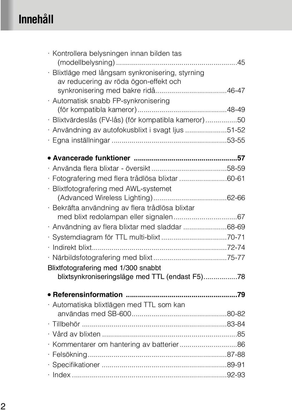 ..53-55 Avancerade funktioner...57 Använda flera blixtar - översikt...58-59 Fotografering med flera trådlösa blixtar...60-61 Blixtfotografering med AWL-systemet (Advanced Wireless Lighting).