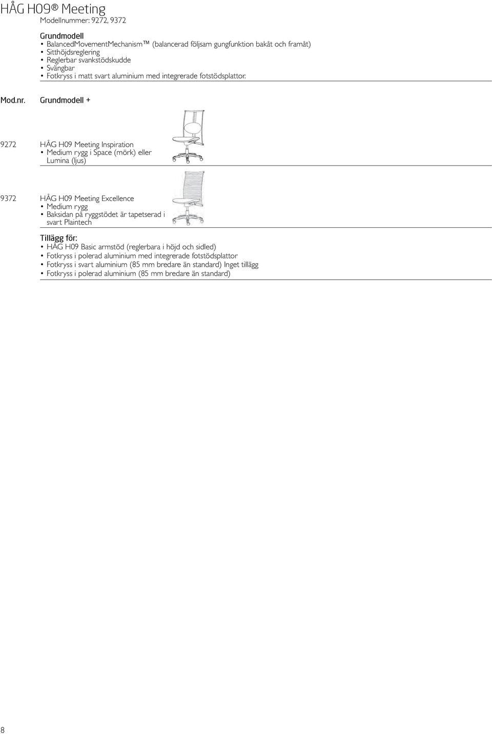 Grundmodell + 9272 HÅG H09 Meeting Inspiration Medium rygg i Space (mörk) eller Lumina (ljus) 9372 HÅG H09 Meeting Excellence Medium rygg Baksidan på ryggstödet är tapetserad
