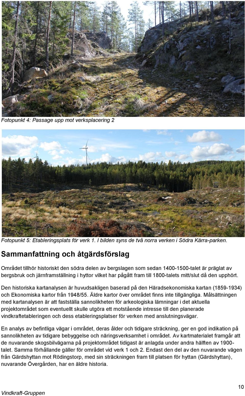 1800-talets mitt/slut då den upphört. Den historiska kartanalysen är huvudsakligen baserad på den Häradsekonomiska kartan (1859-1934) och Ekonomiska kartor från 1948/55.