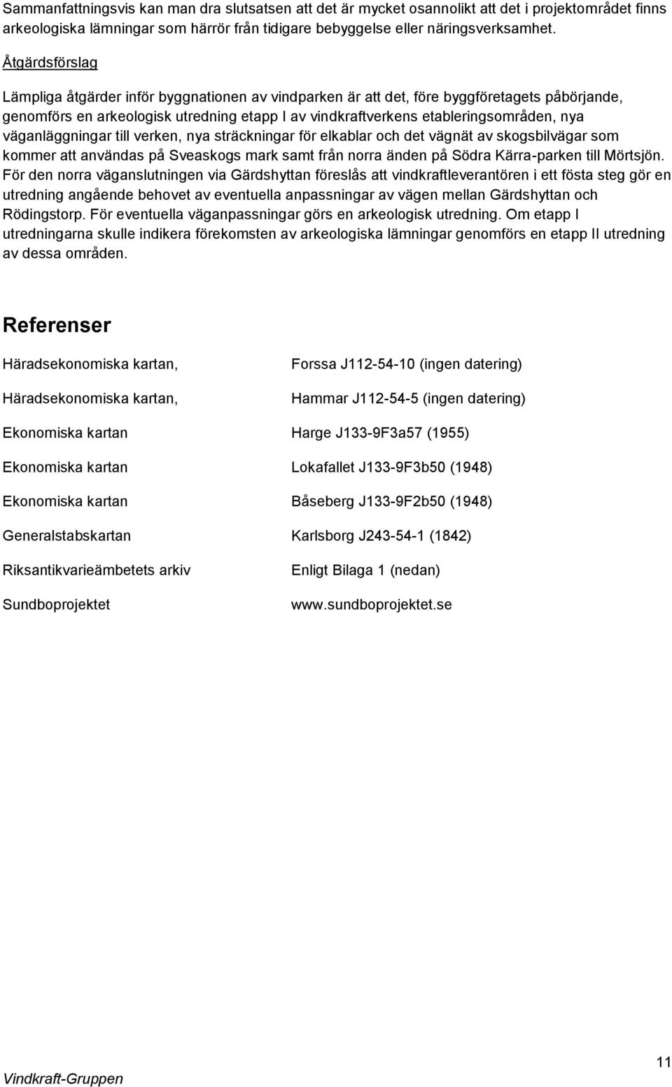 väganläggningar till verken, nya sträckningar för elkablar och det vägnät av skogsbilvägar som kommer att användas på Sveaskogs mark samt från norra änden på Södra Kärra-parken till Mörtsjön.