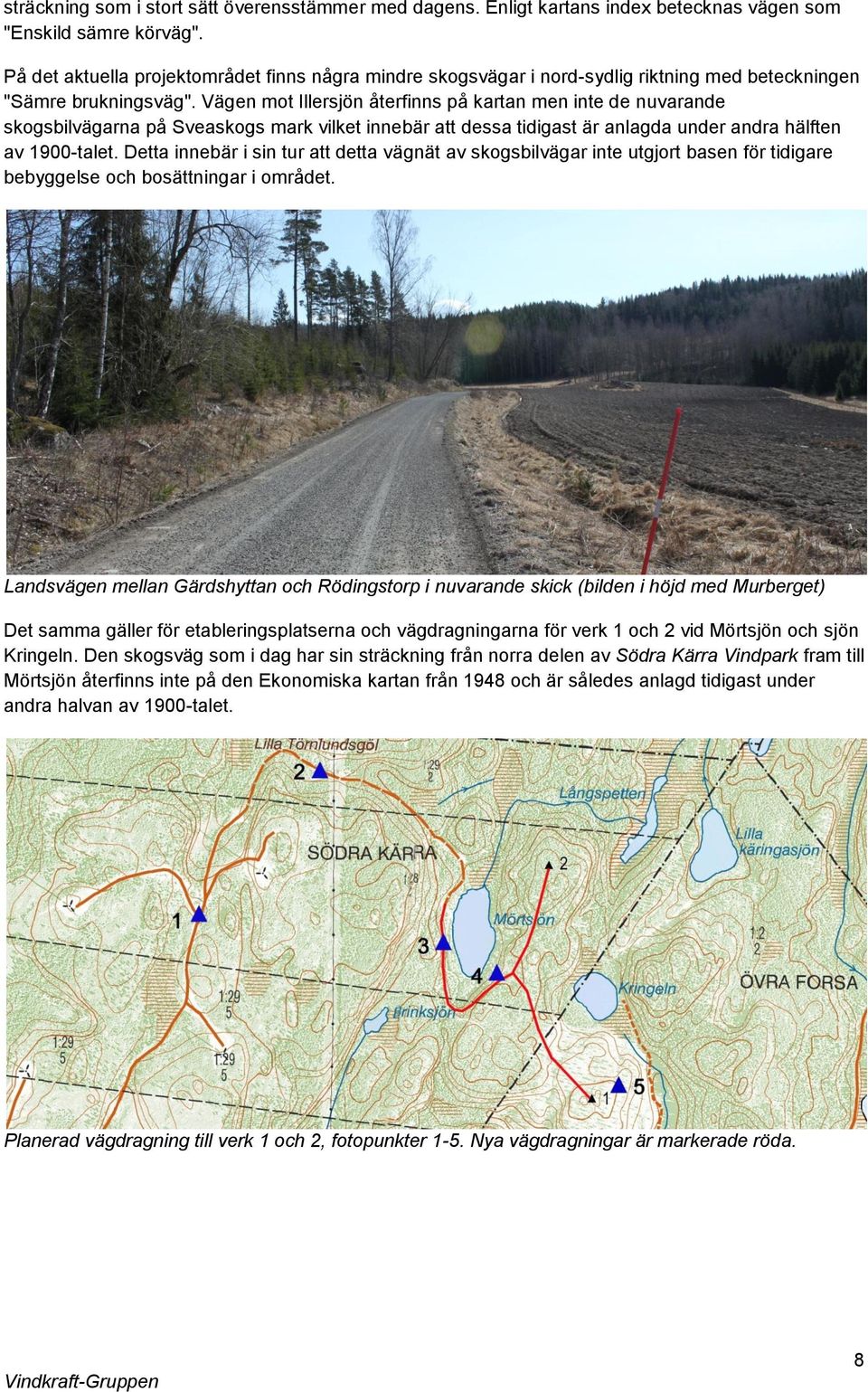 Vägen mot Illersjön återfinns på kartan men inte de nuvarande skogsbilvägarna på Sveaskogs mark vilket innebär att dessa tidigast är anlagda under andra hälften av 1900-talet.