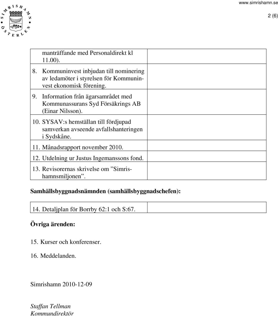 SYSAV:s hemställan till fördjupad samverkan avseende avfallshanteringen i Sydskåne. 11. Månadsrapport november 2010. 12. Utdelning ur Justus Ingemanssons fond. 13.