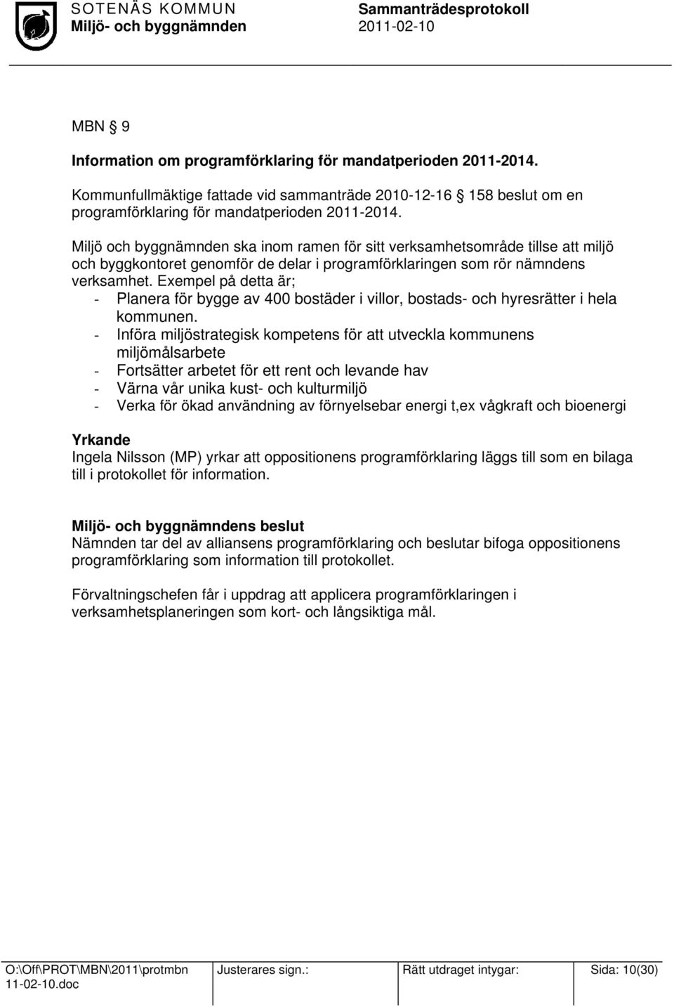 Exempel på detta är; - Planera för bygge av 400 bostäder i villor, bostads- och hyresrätter i hela kommunen.