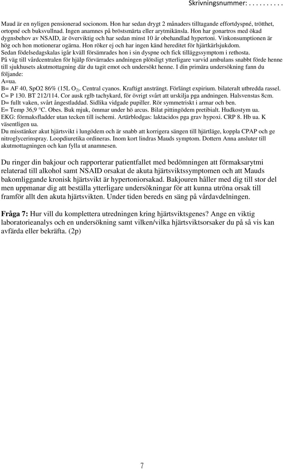 Hon röker ej och har ingen känd hereditet för hjärtkärlsjukdom. Sedan födelsedagskalas igår kväll försämrades hon i sin dyspne och fick tilläggssymptom i rethosta.