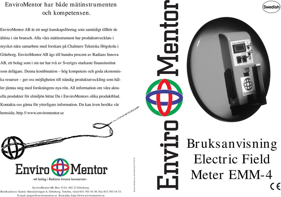 EnviroMentor AB ägs till hundra procent av Radians Innova AB, ett bolag som i sin tur har två av Sveriges starkaste finansinstitut som delägare.