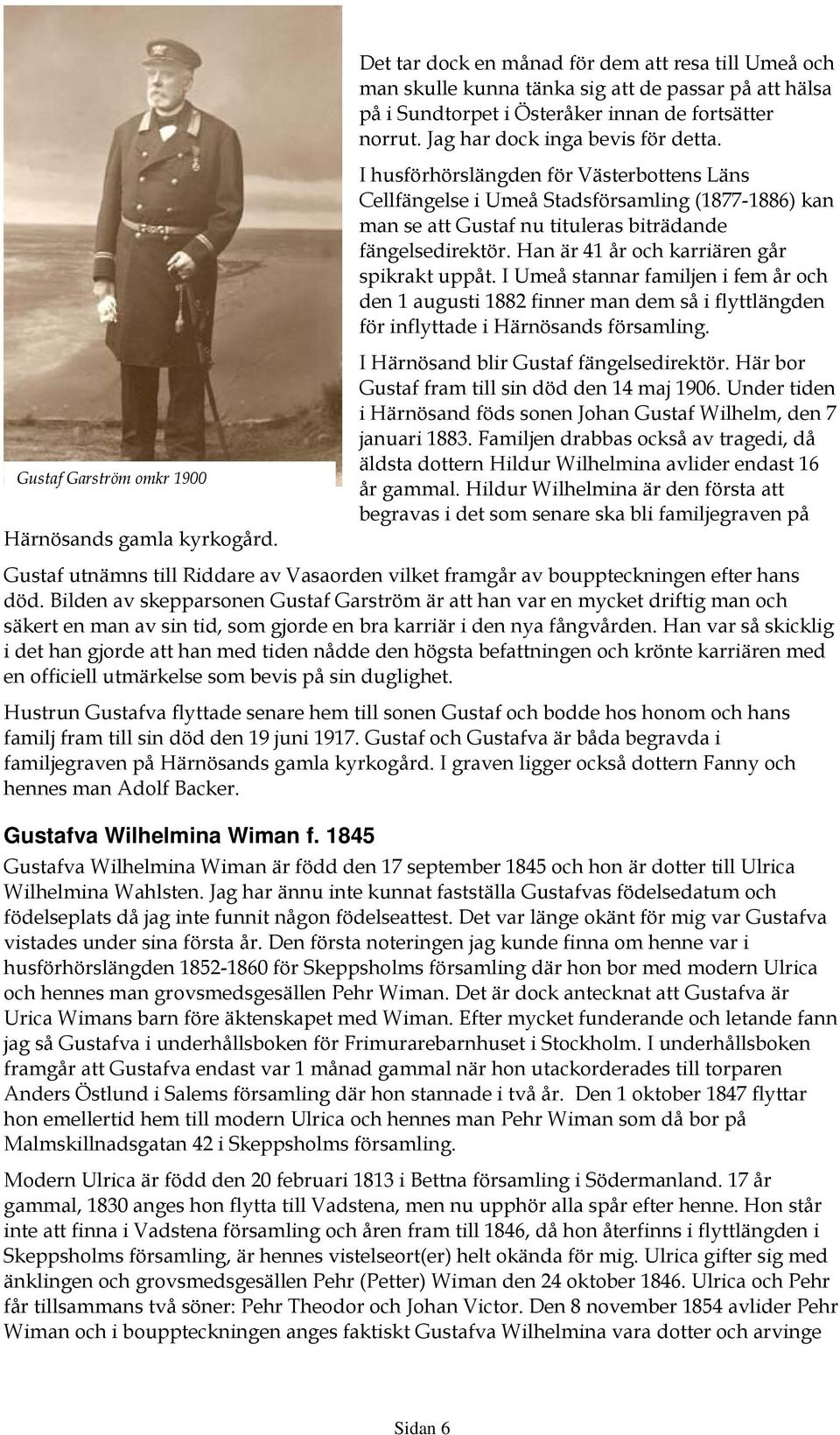 Han är 41 år och karriären går spikrakt uppåt. I Umeå stannar familjen i fem år och den 1 augusti 1882 finner man dem så i flyttlängden för inflyttade i Härnösands församling.