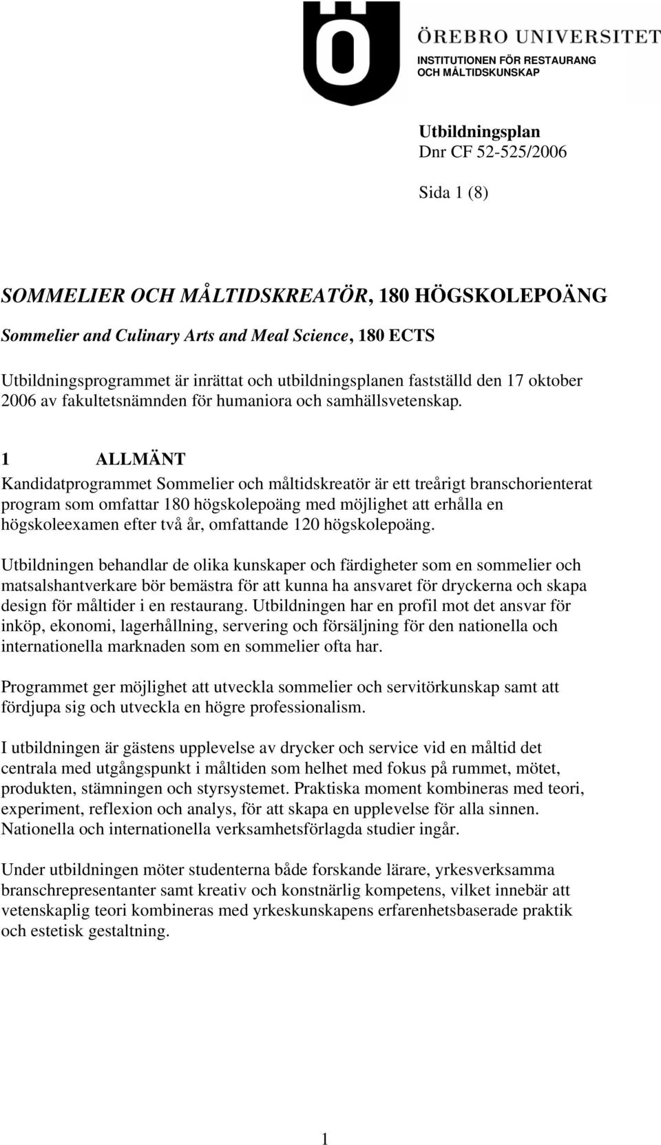 1 ALLMÄNT Kandidatprogrammet Sommelier och måltidskreatör är ett treårigt branschorienterat program som omfattar 180 högskolepoäng med möjlighet att erhålla en högskoleexamen efter två år, omfattande