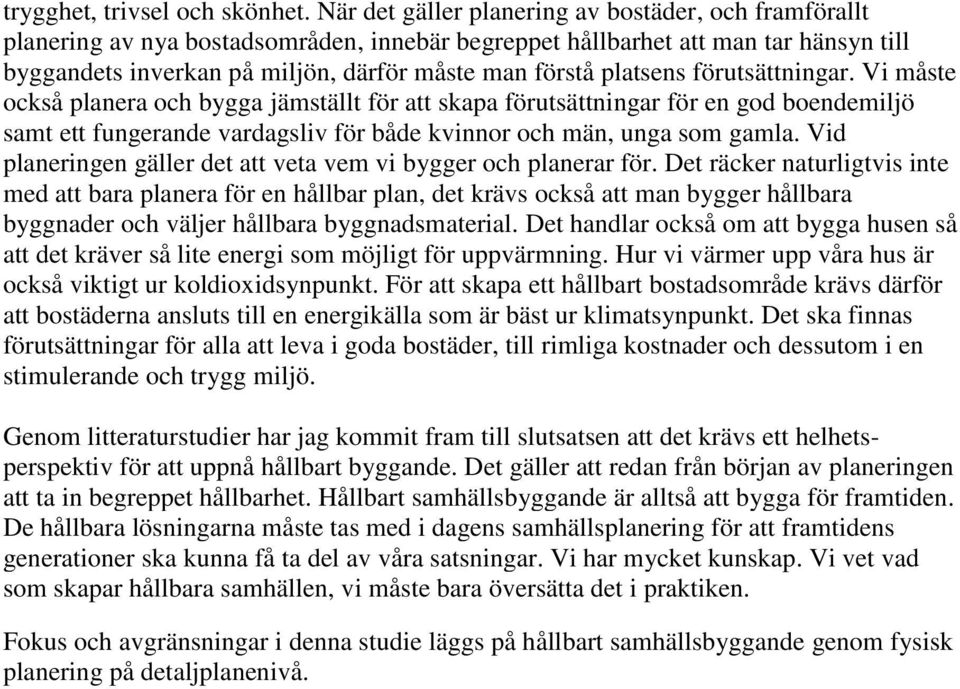 platsens förutsättningar. Vi måste också planera och bygga jämställt för att skapa förutsättningar för en god boendemiljö samt ett fungerande vardagsliv för både kvinnor och män, unga som gamla.