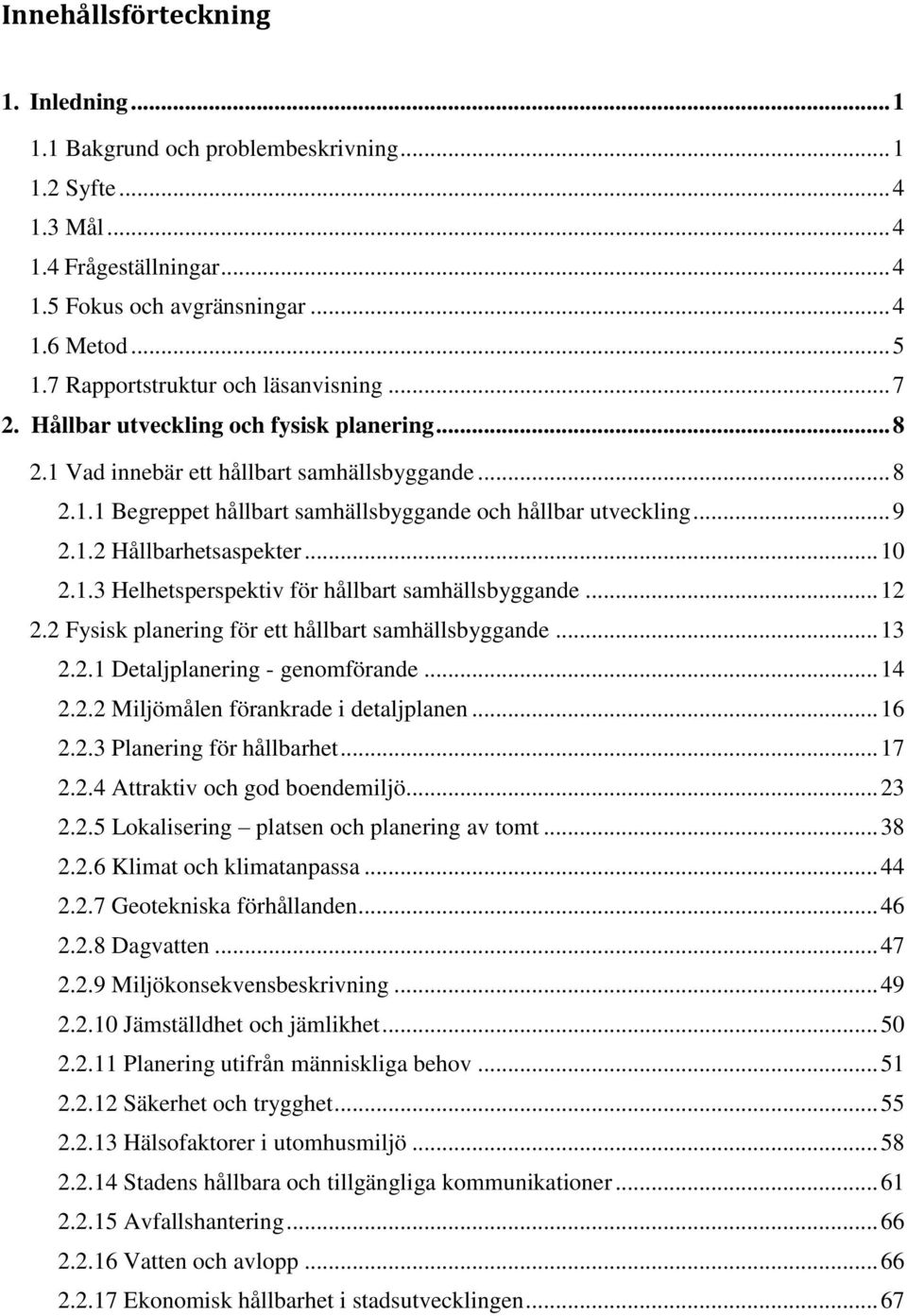 .. 9 2.1.2 Hållbarhetsaspekter... 10 2.1.3 Helhetsperspektiv för hållbart samhällsbyggande... 12 2.2 Fysisk planering för ett hållbart samhällsbyggande... 13 2.2.1 Detaljplanering - genomförande.