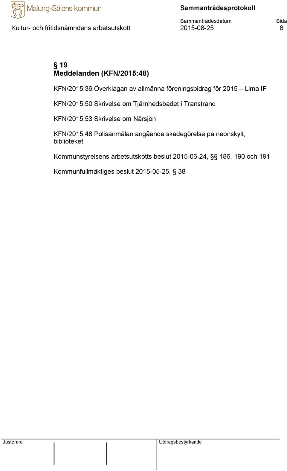 Transtrand KFN/2015:53 Skrivelse om Närsjön KFN/2015:48 Polisanmälan angående skadegörelse på neonskylt,