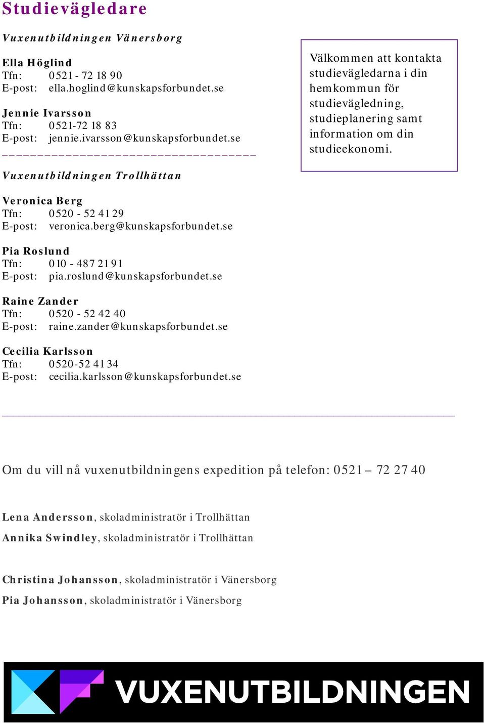 Vuxenutbildningen Trollhättan Veronica Berg Tfn: 0520-52 41 29 E-post: veronica.berg@kunskapsforbundet.se Pia Roslund Tfn: 010-487 21 91 E-post: pia.roslund@kunskapsforbundet.