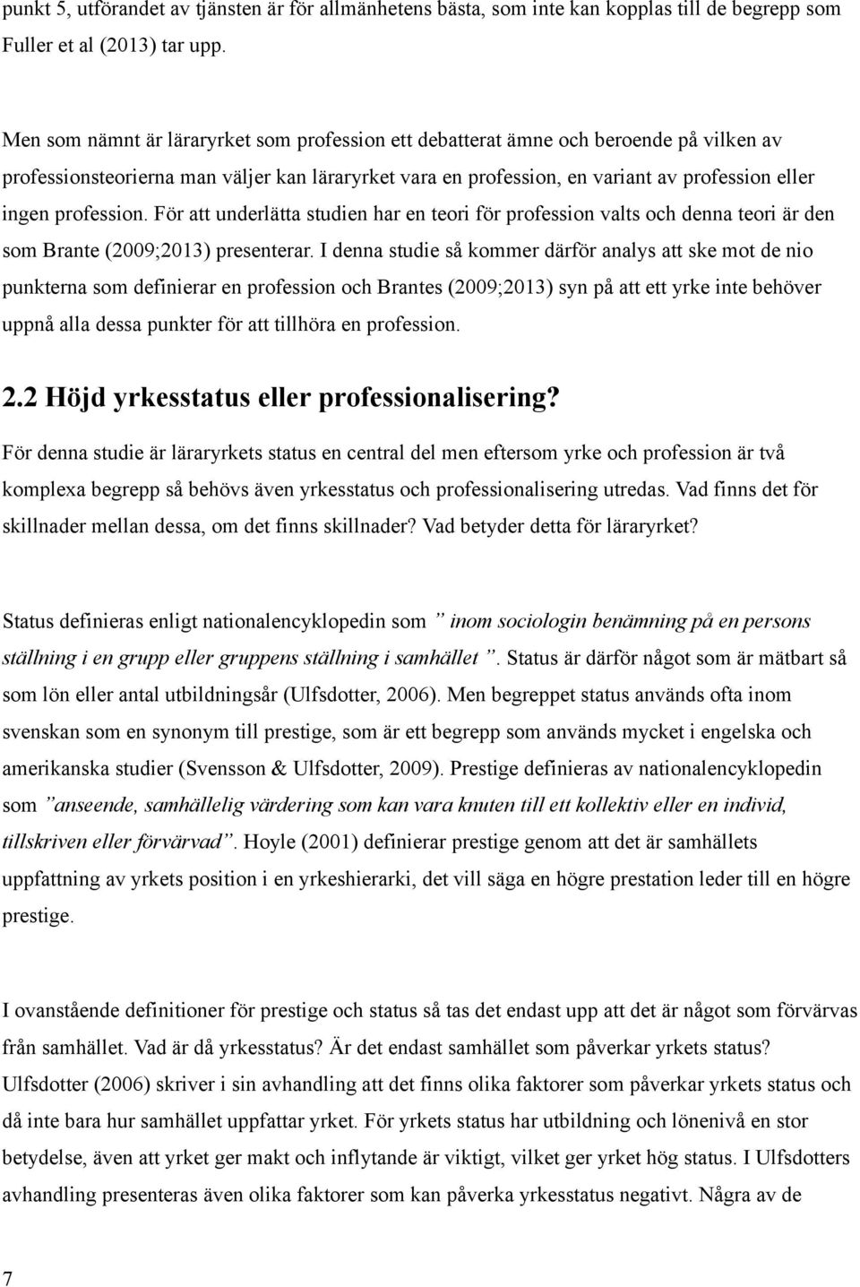 profession. För att underlätta studien har en teori för profession valts och denna teori är den som Brante (2009;2013) presenterar.