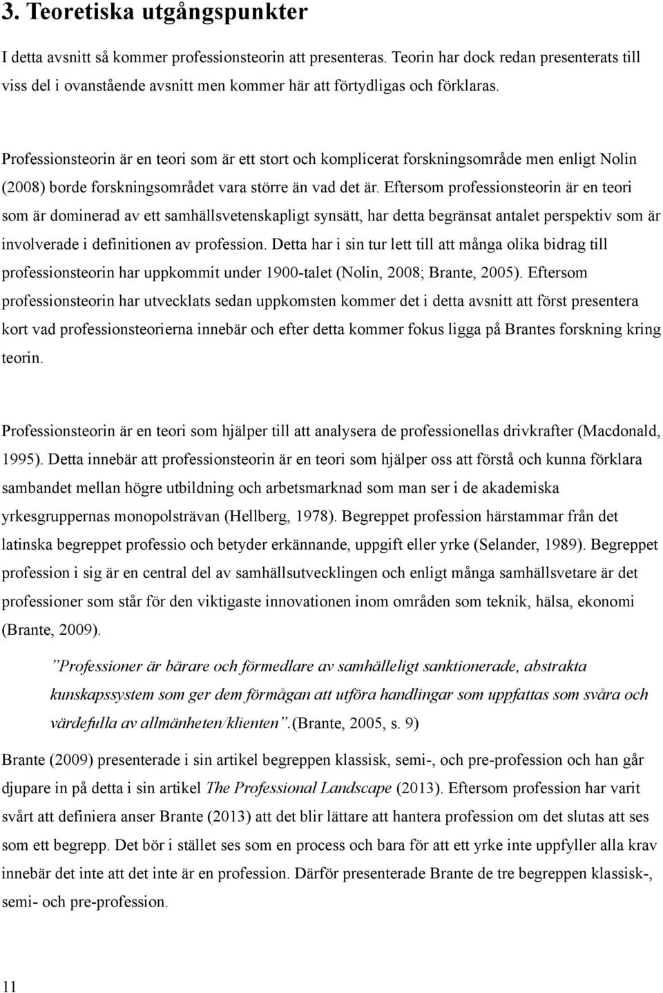 Professionsteorin är en teori som är ett stort och komplicerat forskningsområde men enligt Nolin (2008) borde forskningsområdet vara större än vad det är.