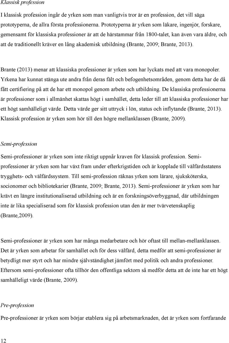 utbildning (Brante, 2009; Brante, 2013). Brante (2013) menar att klassiska professioner är yrken som har lyckats med att vara monopoler.