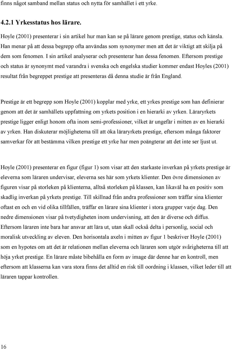 Eftersom prestige och status är synonymt med varandra i svenska och engelska studier kommer endast Hoyles (2001) resultat från begreppet prestige att presenteras då denna studie är från England.