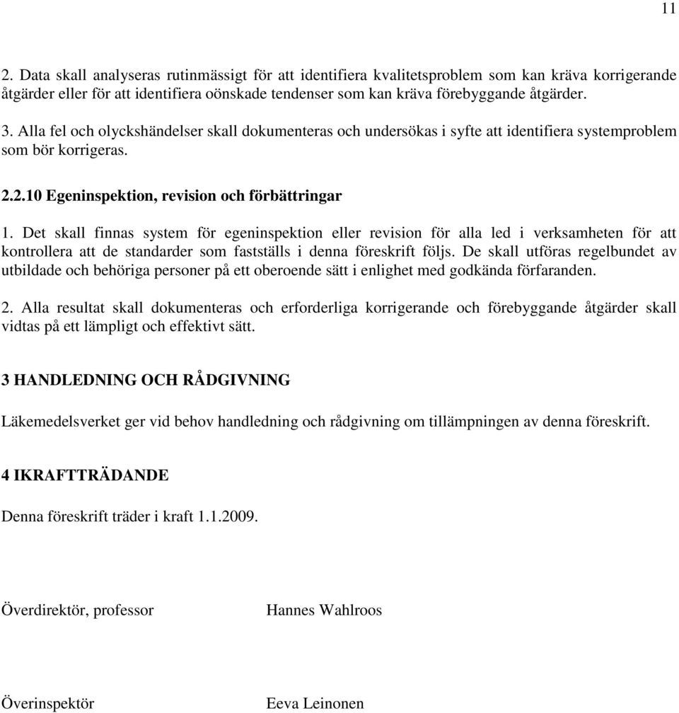 Det skall finnas system för egeninspektion eller revision för alla led i verksamheten för att kontrollera att de standarder som fastställs i denna föreskrift följs.