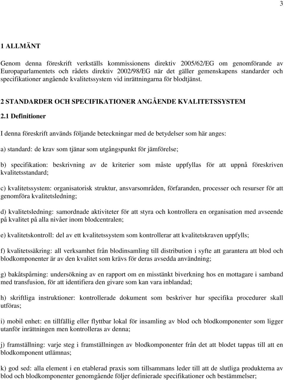 1 Definitioner I denna föreskrift används följande beteckningar med de betydelser som här anges: a) standard: de krav som tjänar som utgångspunkt för jämförelse; b) specifikation: beskrivning av de