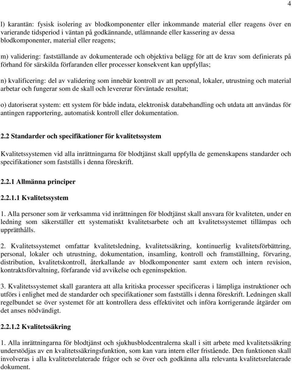 uppfyllas; n) kvalificering: del av validering som innebär kontroll av att personal, lokaler, utrustning och material arbetar och fungerar som de skall och levererar förväntade resultat; o)