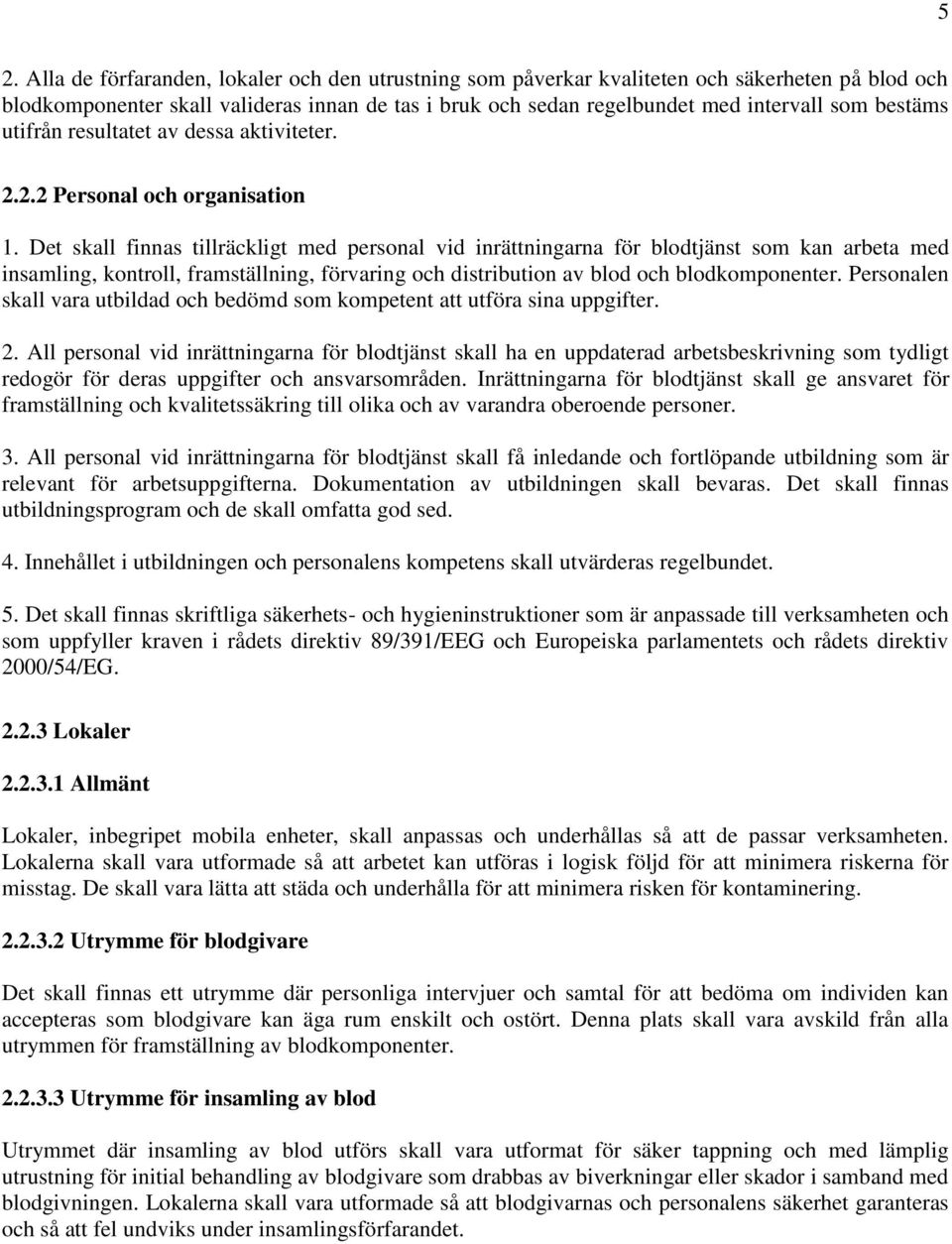 Det skall finnas tillräckligt med personal vid inrättningarna för blodtjänst som kan arbeta med insamling, kontroll, framställning, förvaring och distribution av blod och blodkomponenter.