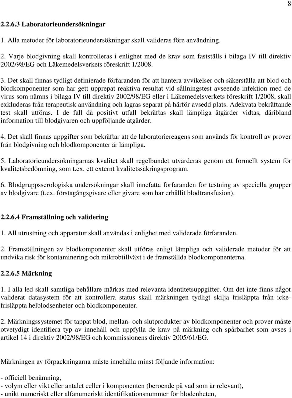 infektion med de virus som nämns i bilaga IV till direktiv 2002/98/EG eller i Läkemedelsverkets föreskrift 1/2008, skall exkluderas från terapeutisk användning och lagras separat på härför avsedd