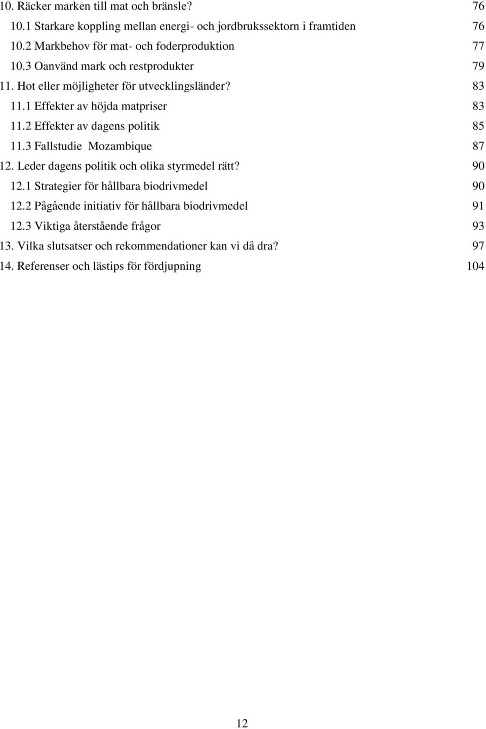 1 Effekter av höjda matpriser 83 11.2 Effekter av dagens politik 85 11.3 Fallstudie Mozambique 87 12. Leder dagens politik och olika styrmedel rätt? 90 12.