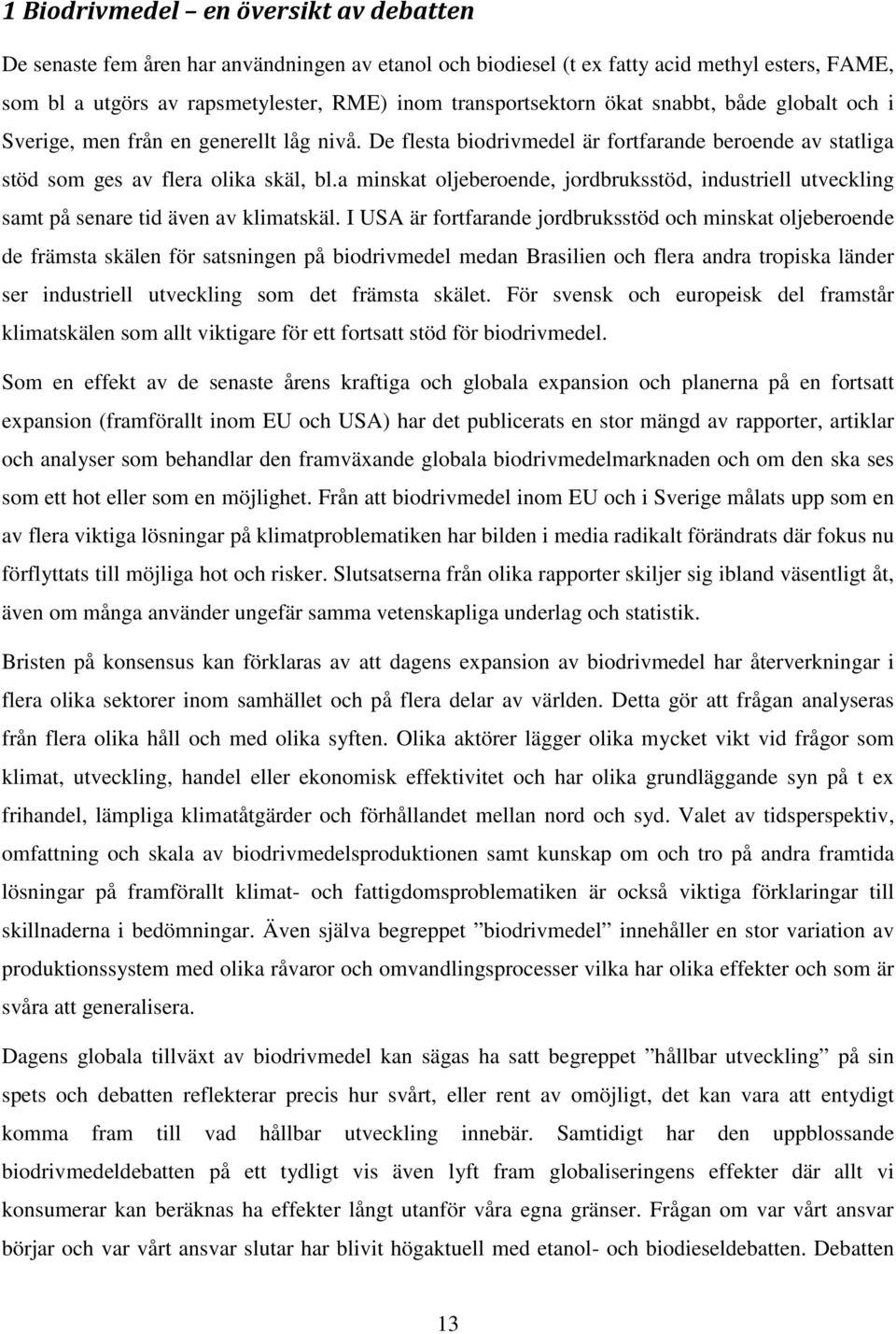 a minskat oljeberoende, jordbruksstöd, industriell utveckling samt på senare tid även av klimatskäl.