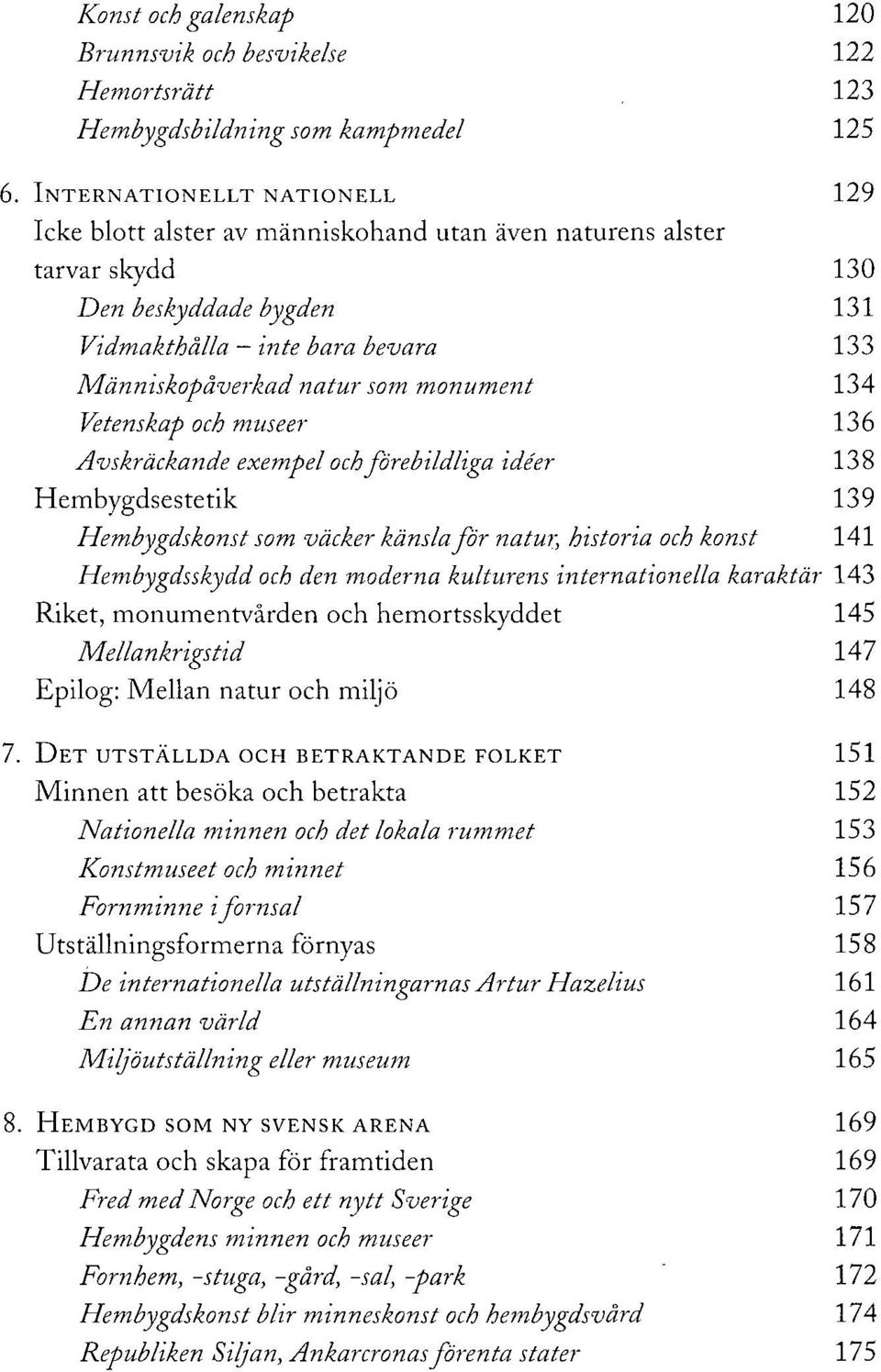 monument 134 Vetenskap och museer 136 Avskräckande exempel och förebildliga idéer 138 Hembygdsestetik 139 Hembygdskonst som väcker känsla för natur, historia och konst 141 Hembygdsskydd och den