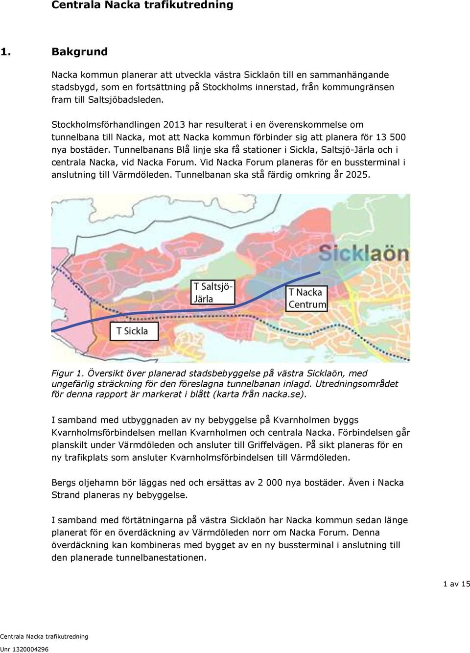 Tunnelbanans Blå linje ska få stationer i Sickla, Saltsjö-Järla och i centrala Nacka, vid Nacka Forum. Vid Nacka Forum planeras för en bussterminal i anslutning till Värmdöleden.