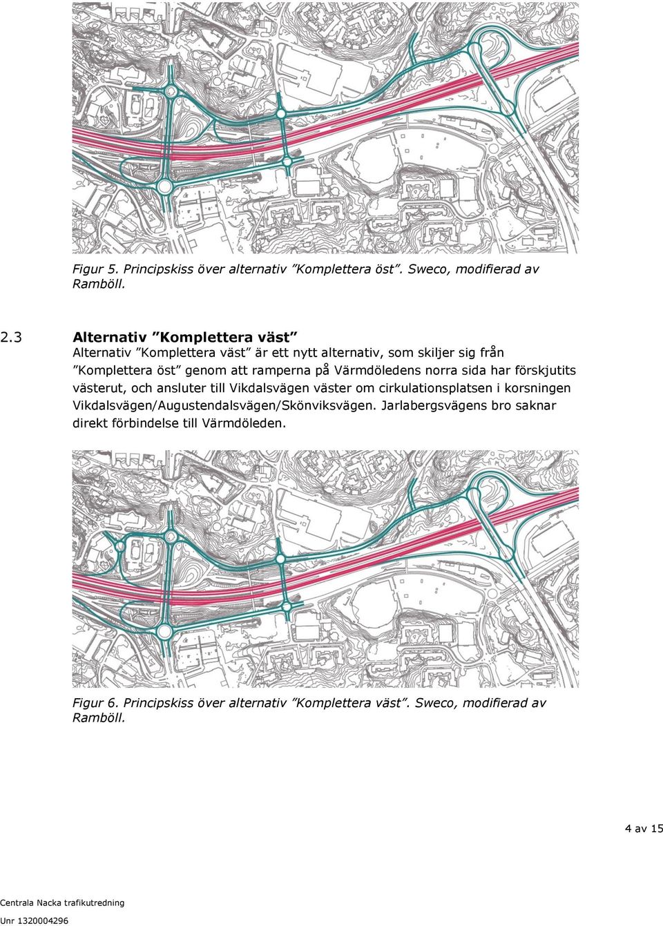 på Värmdöledens norra sida har förskjutits västerut, och ansluter till Vikdalsvägen väster om cirkulationsplatsen i korsningen