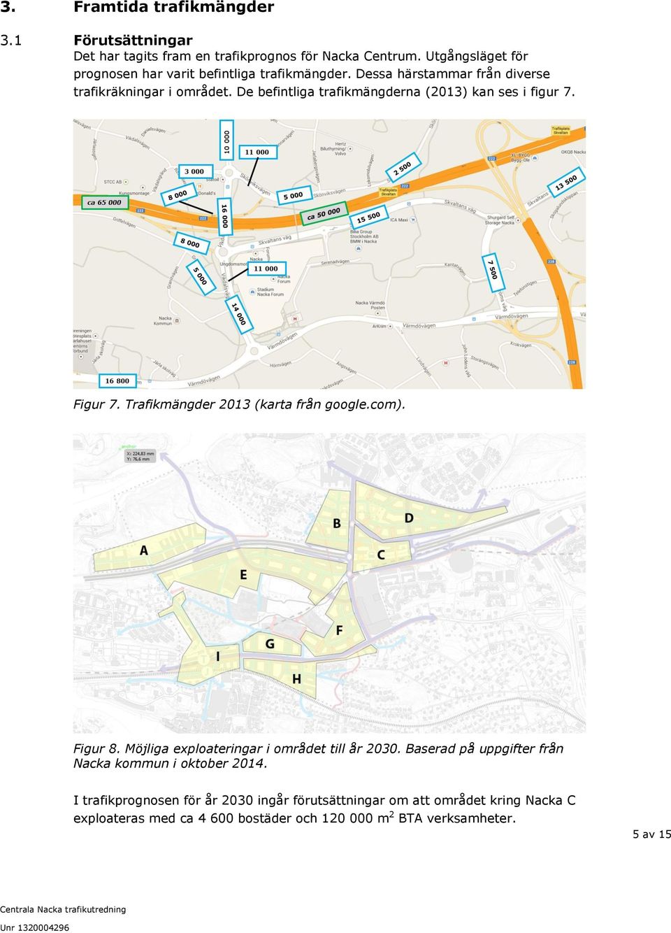 De befintliga trafikmängderna (2013) kan ses i figur 7. Figur 7. Trafikmängder 2013 (karta från google.com). Figur 8.