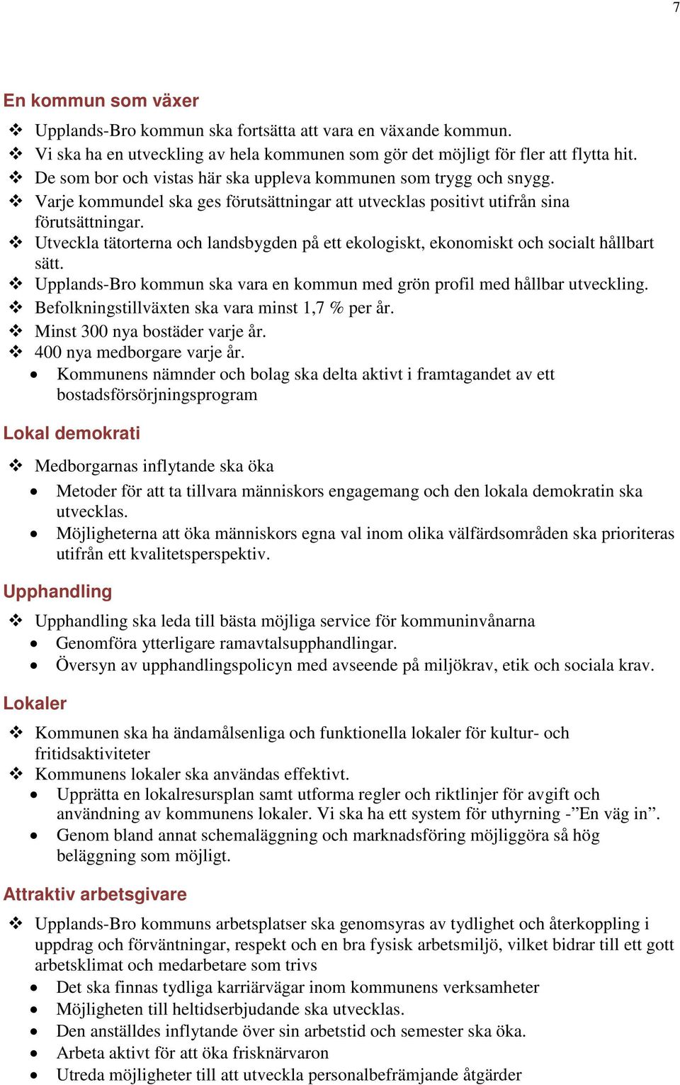 Utveckla tätorterna och landsbygden på ett ekologiskt, ekonomiskt och socialt hållbart sätt. Upplands-Bro kommun ska vara en kommun med grön profil med hållbar utveckling.