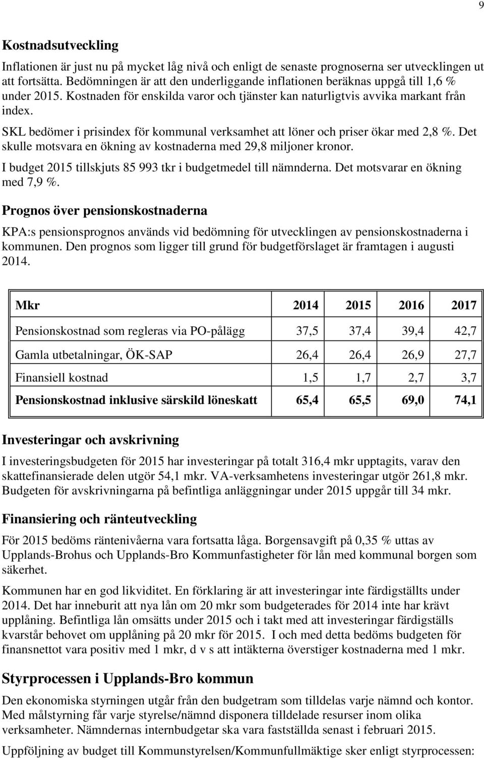 SKL bedömer i prisindex för kommunal verksamhet att löner och priser ökar med 2,8 %. Det skulle motsvara en ökning av kostnaderna med 29,8 miljoner kronor.