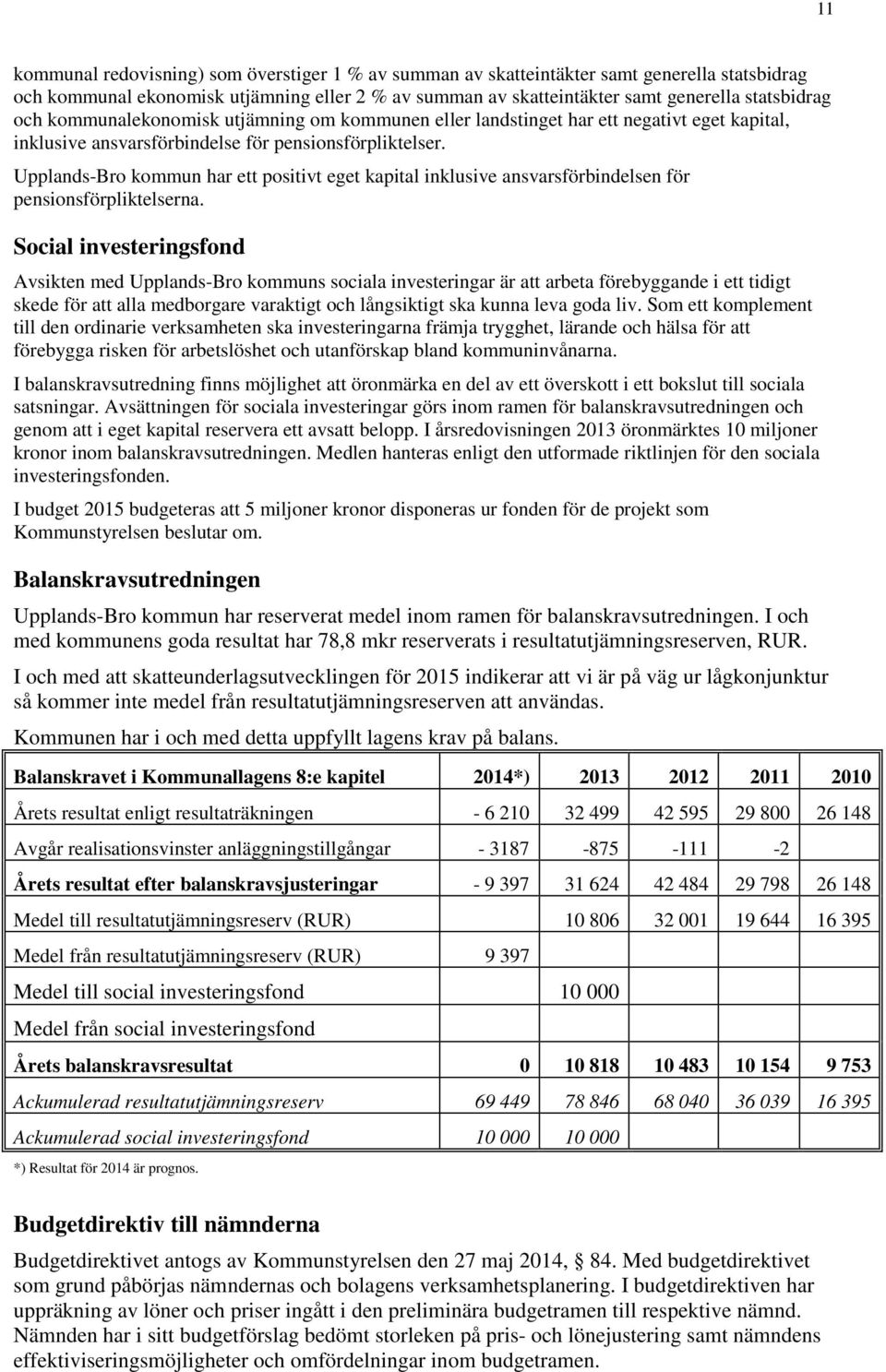 Upplands-Bro kommun har ett positivt eget kapital inklusive ansvarsförbindelsen för pensionsförpliktelserna.