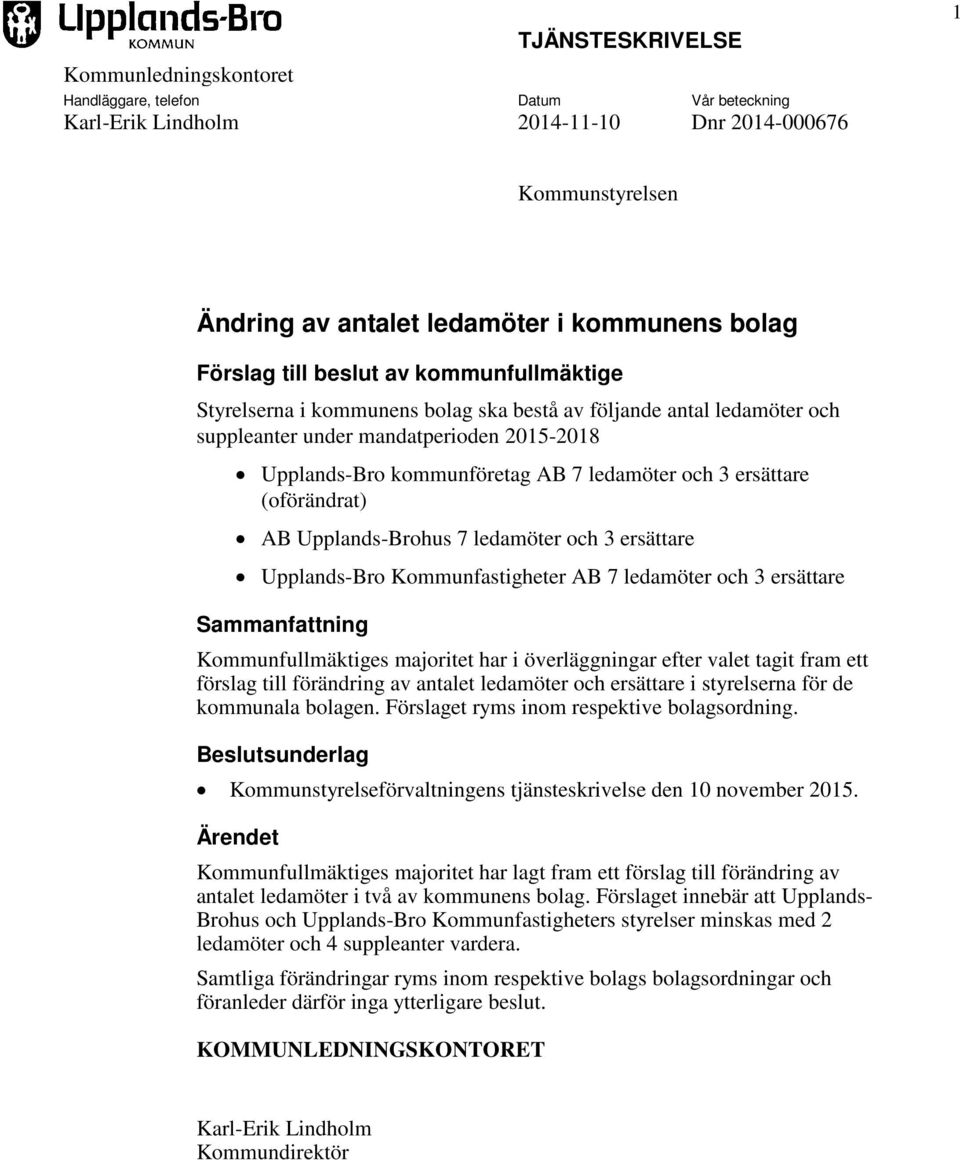 och 3 ersättare (oförändrat) AB Upplands-Brohus 7 ledamöter och 3 ersättare Upplands-Bro Kommunfastigheter AB 7 ledamöter och 3 ersättare Sammanfattning Kommunfullmäktiges majoritet har i