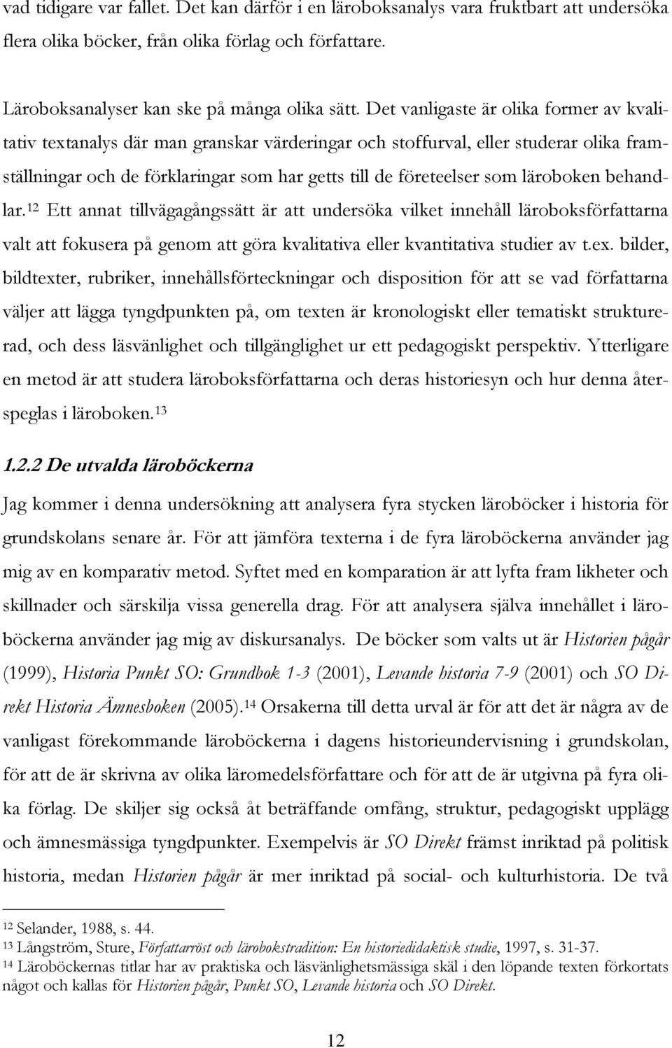 läroboken behandlar. 12 Ett annat tillvägagångssätt är att undersöka vilket innehåll läroboksförfattarna valt att fokusera på genom att göra kvalitativa eller kvantitativa studier av t.ex.