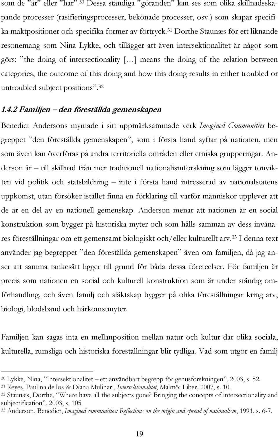 31 Dorthe Staunæs för ett liknande resonemang som Nina Lykke, och tillägger att även intersektionalitet är något som görs: the doing of intersectionality [ ] means the doing of the relation between