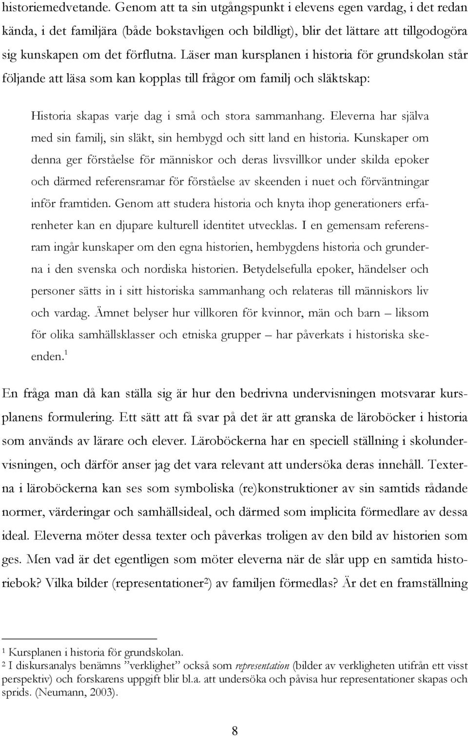 Läser man kursplanen i historia för grundskolan står följande att läsa som kan kopplas till frågor om familj och släktskap: Historia skapas varje dag i små och stora sammanhang.