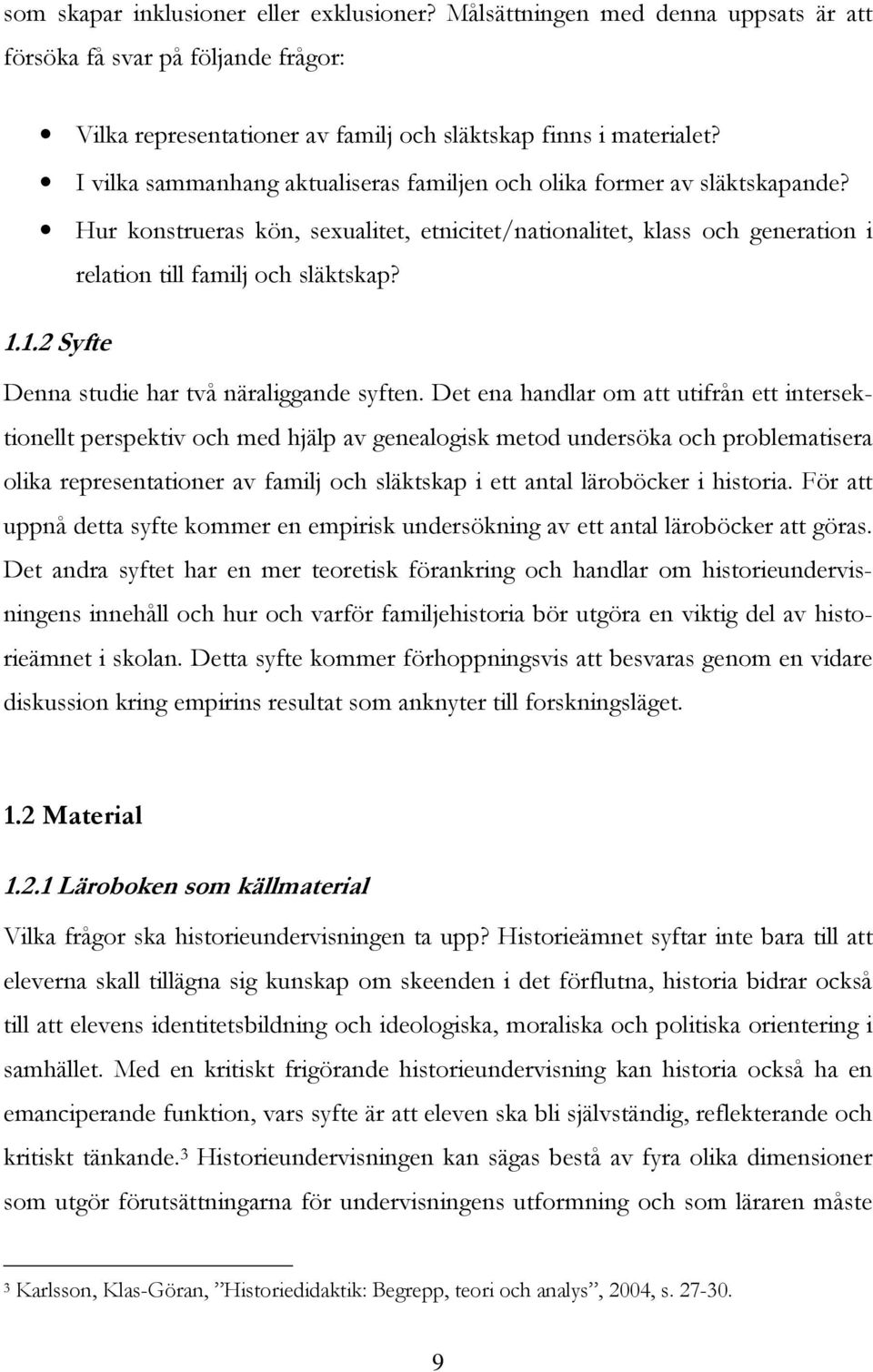 1.2 Syfte Denna studie har två näraliggande syften.