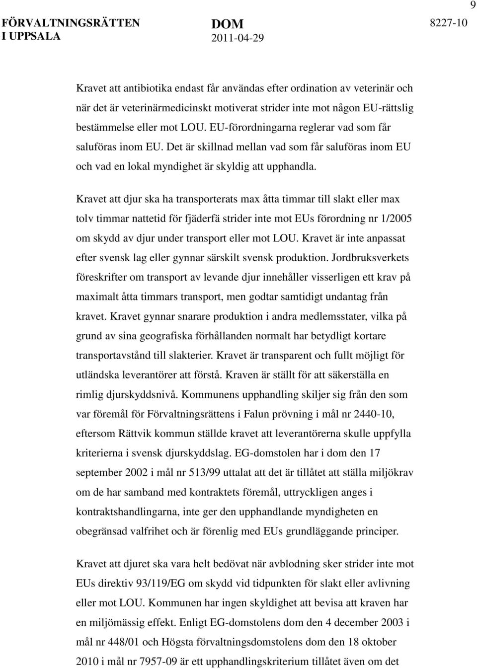 Kravet att djur ska ha transporterats max åtta timmar till slakt eller max tolv timmar nattetid för fjäderfä strider inte mot EUs förordning nr 1/2005 om skydd av djur under transport eller mot LOU.