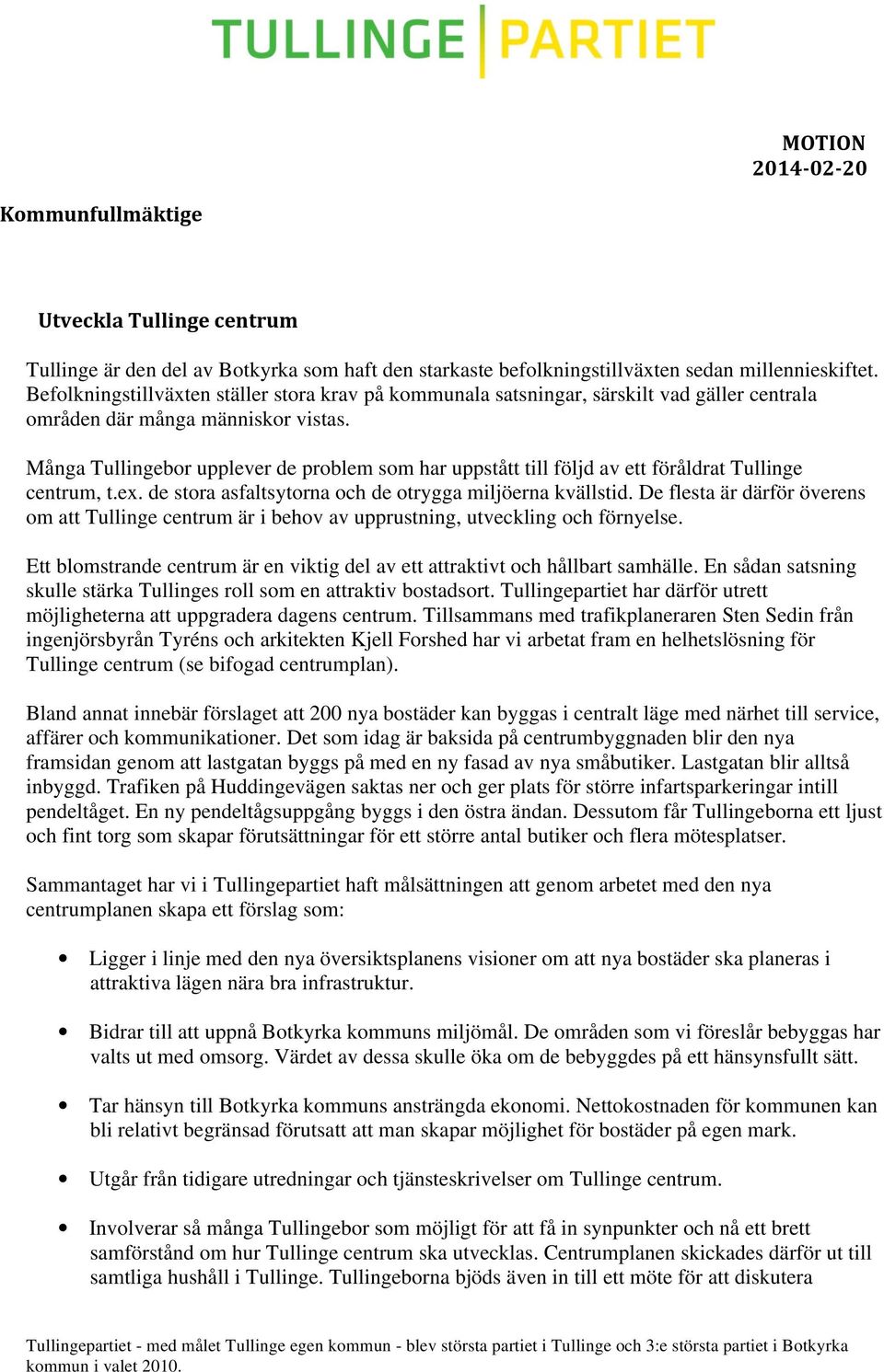 Många Tullingebor upplever de problem som har uppstått till följd av ett föråldrat Tullinge centrum, t.ex. de stora asfaltsytorna och de otrygga miljöerna kvällstid.