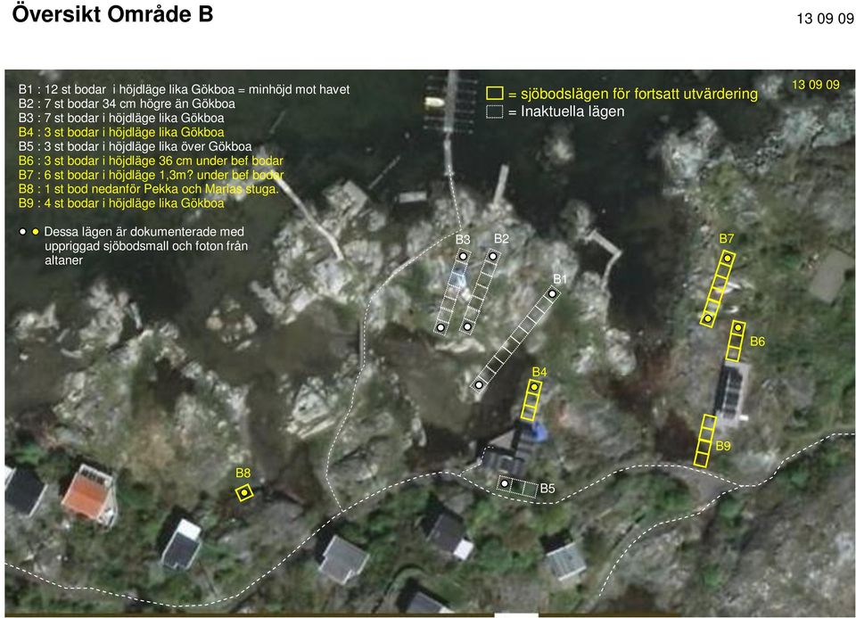 bodar B7 : 6 st bodar i höjdläge 1,3m? under bef bodar B8 : 1 st bod nedanför Pekka och Marias stuga.