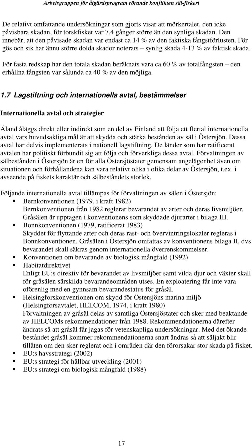 För fasta redskap har den totala skadan beräknats vara ca 60 % av totalfångsten den erhållna fångsten var sålunda ca 40 % av den möjliga. 1.