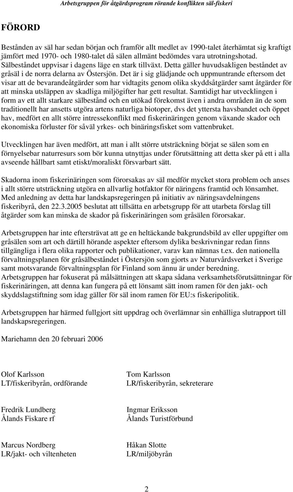 Det är i sig glädjande och uppmuntrande eftersom det visar att de bevarandeåtgärder som har vidtagits genom olika skyddsåtgärder samt åtgärder för att minska utsläppen av skadliga miljögifter har