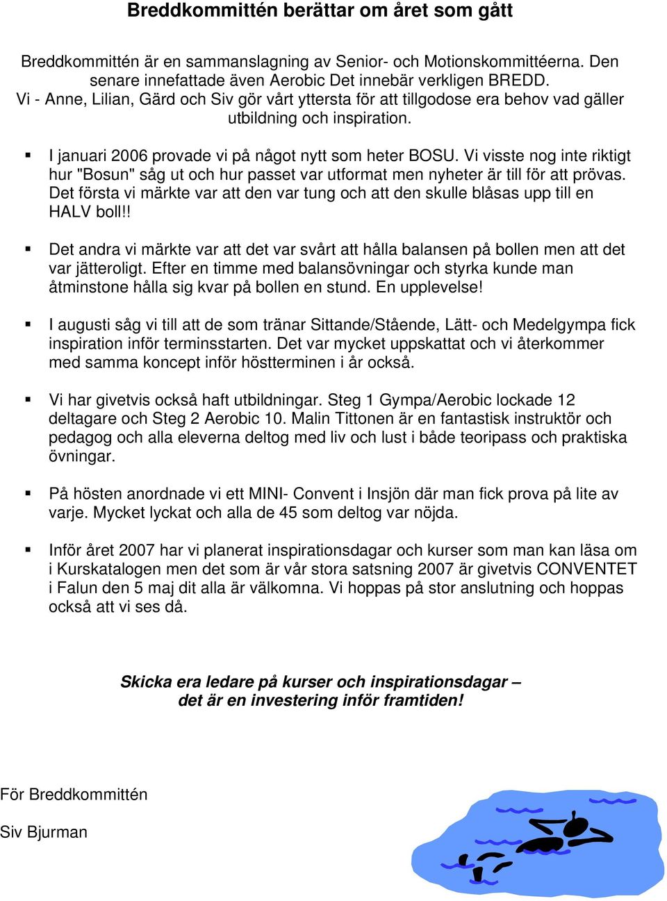 Vi visste nog inte riktigt hur "Bosun" såg ut och hur passet var utformat men nyheter är till för att prövas. Det första vi märkte var att den var tung och att den skulle blåsas upp till en HALV boll!