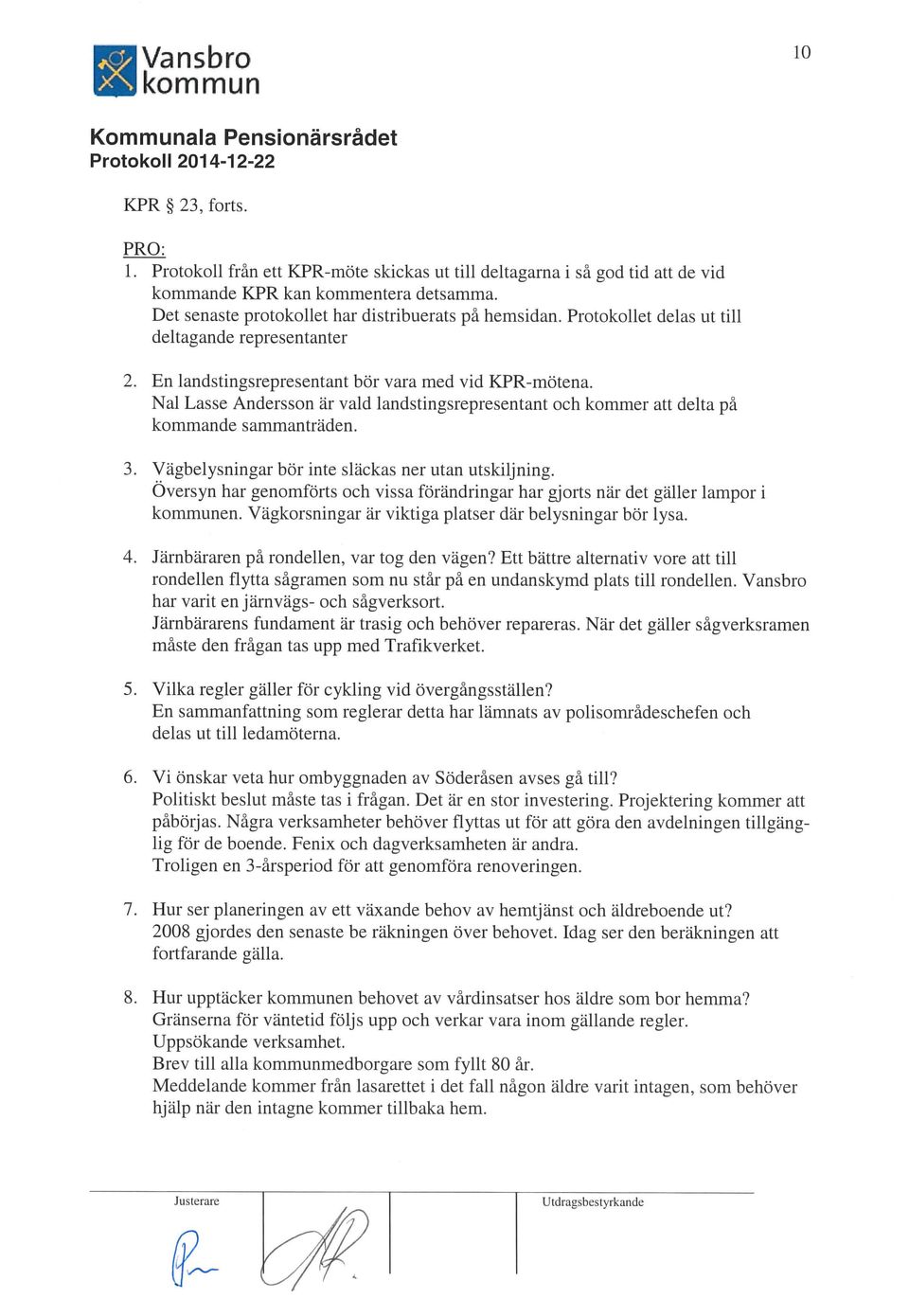 Nal Lasse Andersson är vald landstingsrepresentant och kommer att delta på kommande sammanträden. 3. Vägbelysningar bör inte släckas ner utan utskiljning.