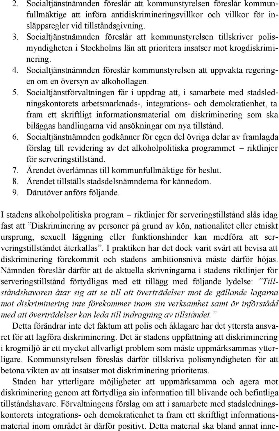 Socialtjänstnämnden föreslår kommunstyrelsen att uppvakta regeringen om en översyn av alkohollagen. 5.