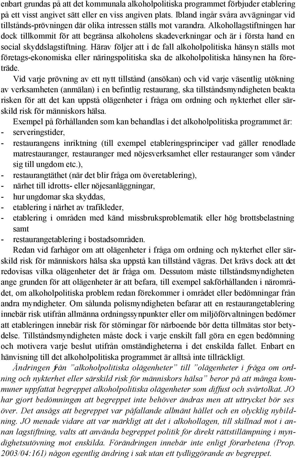 Alkohollagstiftningen har dock tillkommit för att begränsa alkoholens skadeverkningar och är i första hand en social skyddslagstiftning.