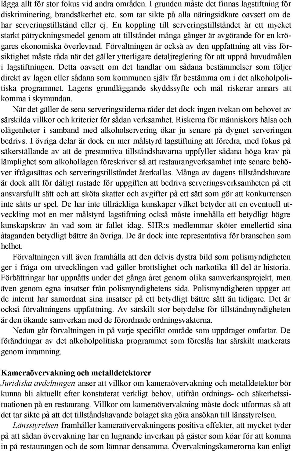 En koppling till serveringstillståndet är ett mycket starkt påtryckningsmedel genom att tillståndet många gånger är avgörande för en krögares ekonomiska överlevnad.