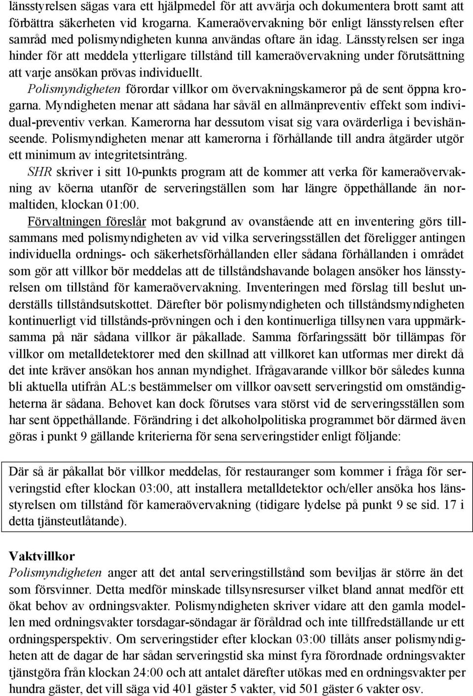 Länsstyrelsen ser inga hinder för att meddela ytterligare tillstånd till kameraövervakning under förutsättning att varje ansökan prövas individuellt.