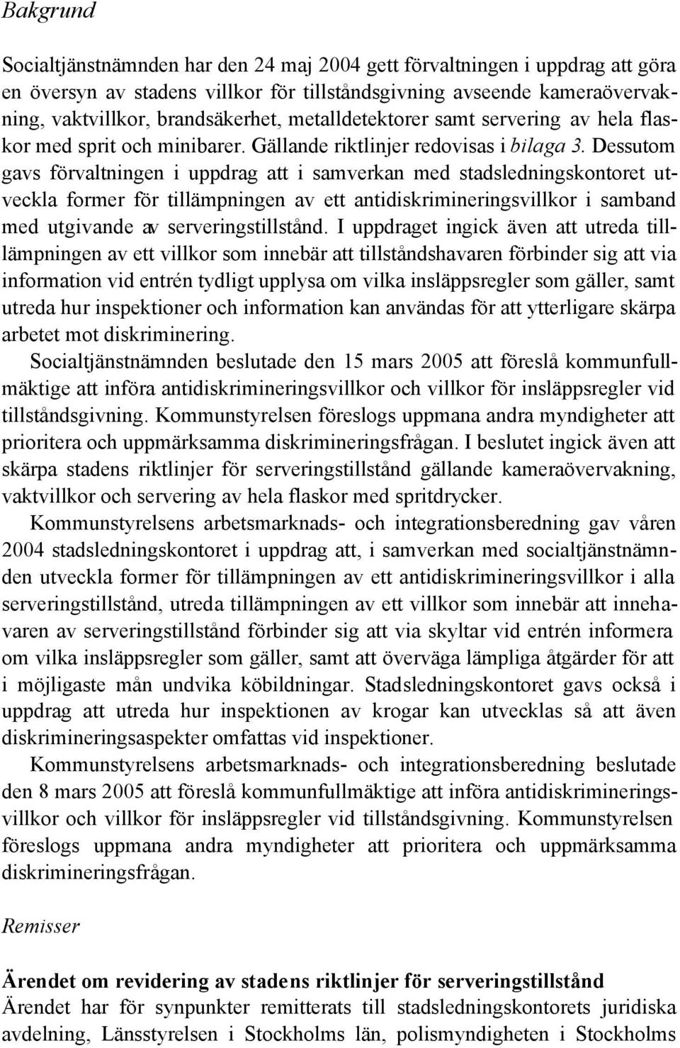 Dessutom gavs förvaltningen i uppdrag att i samverkan med stadsledningskontoret utveckla former för tillämpningen av ett antidiskrimineringsvillkor i samband med utgivande av serveringstillstånd.